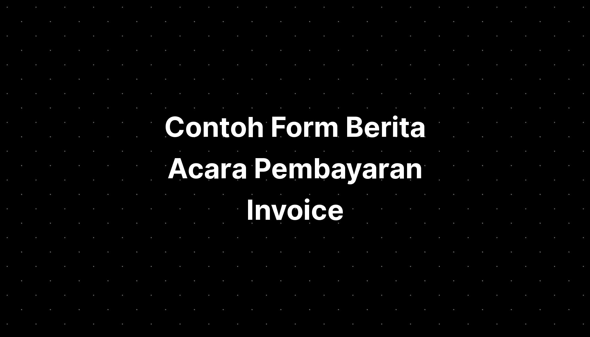 Contoh Form Berita Acara Pembayaran Invoice Imagesee 